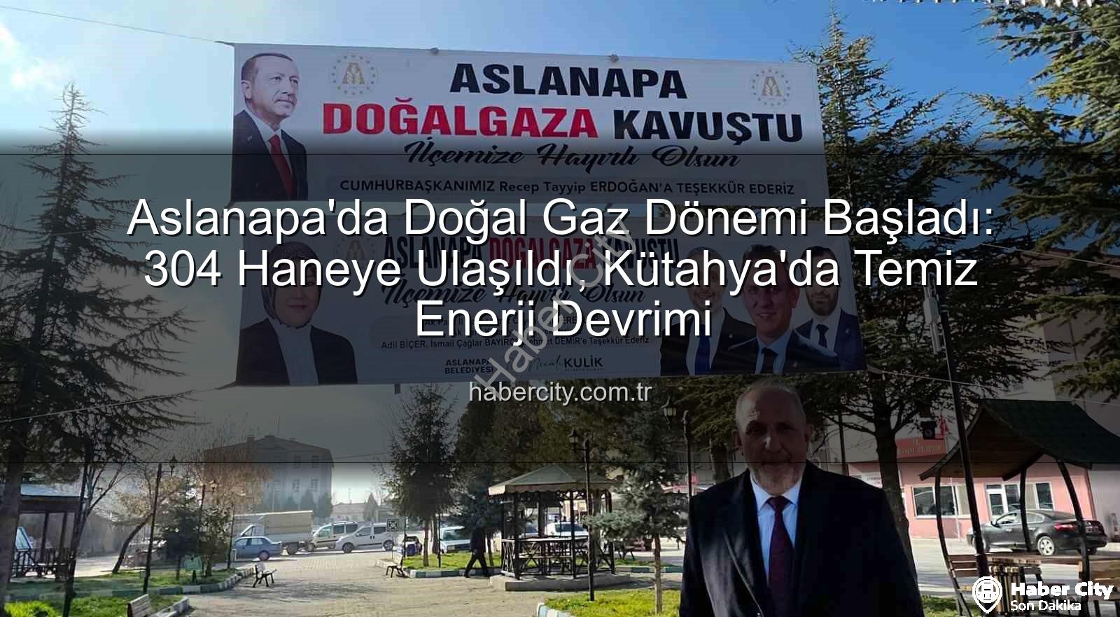 Aslanapa doğal gaz - Aslanapa'da Doğal Gaz Dönemi Başladı: 304 Haneye Ulaşıldı, Kütahya'da Temiz Enerji Devrimi