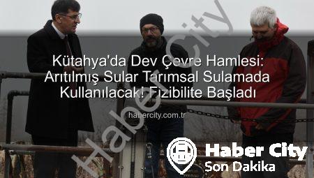 Kütahya’da Dev Çevre Hamlesi: Arıtılmış Sular Tarımsal Sulamada Kullanılacak! Fizibilite Başladı