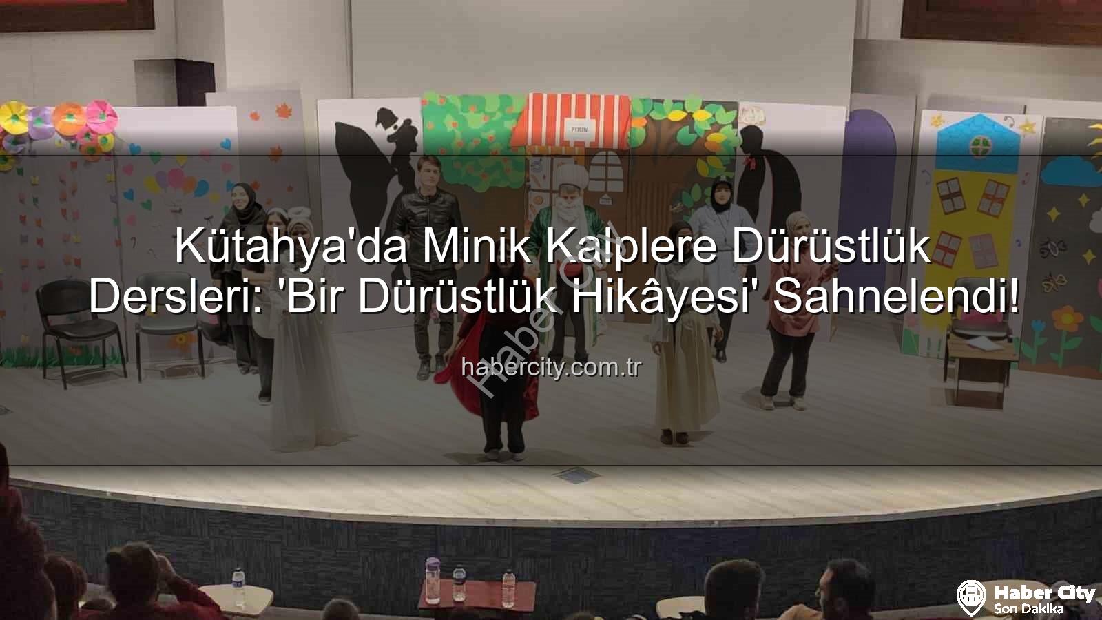 Bir Dürüstlük Hikâyesi - Kütahya'da Minik Kalplere Dürüstlük Dersleri: 'Bir Dürüstlük Hikâyesi' Sahnelendi!