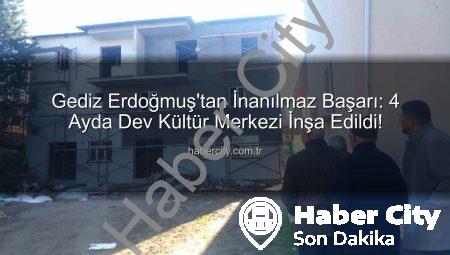 Gediz Erdoğmuş’tan İnanılmaz Başarı: 4 Ayda Dev Kültür Merkezi İnşa Edildi!