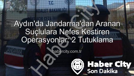 Aydın’da Jandarma’dan Aranan Suçlulara Nefes Kestiren Operasyonlar: 2 Tutuklama