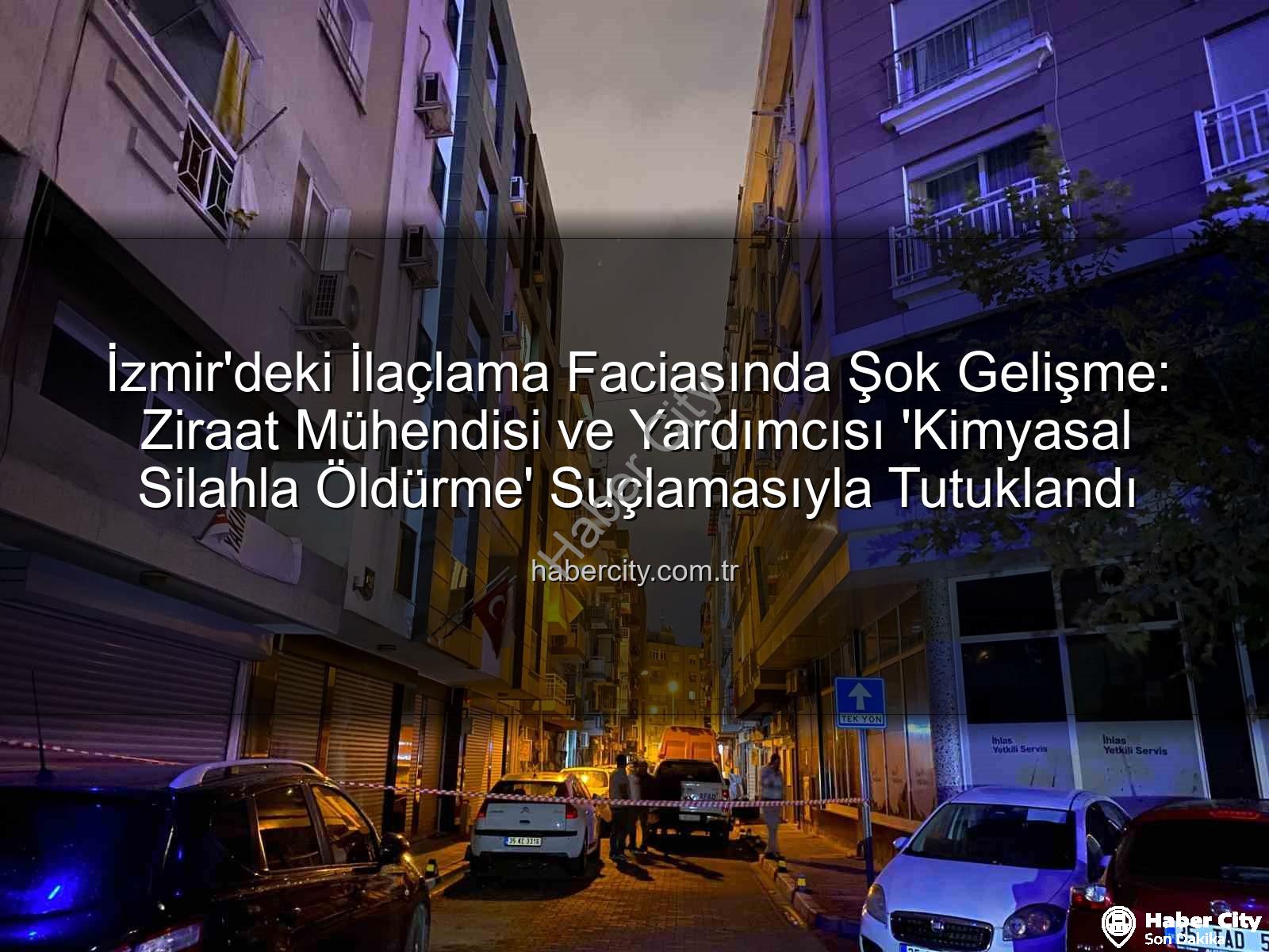 İzmir ilaçlama faciası - İzmir'deki İlaçlama Faciasında Şok Gelişme: Ziraat Mühendisi ve Yardımcısı 'Kimyasal Silahla Öldürme' Suçlamasıyla Tutuklandı