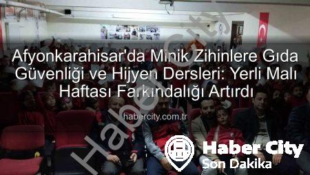 Afyonkarahisar’da Minik Zihinlere Gıda Güvenliği ve Hijyen Dersleri: Yerli Malı Haftası Farkındalığı Artırdı