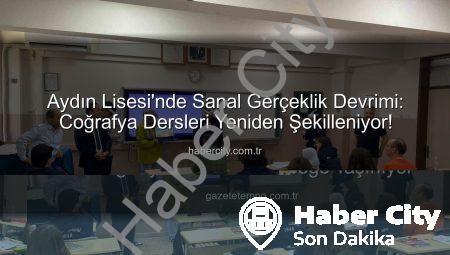 Aydın Lisesi’nde Sanal Gerçeklik Devrimi: Coğrafya Dersleri Yeniden Şekilleniyor!