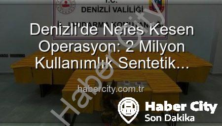 Denizli’de Nefes Kesen Operasyon: 2 Milyon Kullanımlık Sentetik Uyuşturucu Ele Geçirildi!