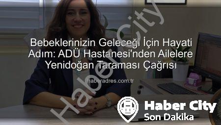 ADÜ Hastanesi’nden Ebeveynlere Hayati Çağrı: Yenidoğan Tarama Testleri Bebeklerin Geleceğini Kurtarıyor!