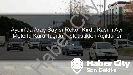 Aydın’da Araç Sayısı Rekor Kırdı: Kasım Ayı Motorlu Kara Taşıtları İstatistikleri Açıklandı