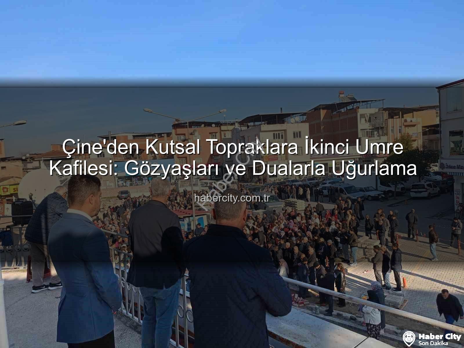 Çine umre kafilesi - Çine'den Kutsal Topraklara İkinci Umre Kafilesi: Gözyaşları ve Dualarla Uğurlama