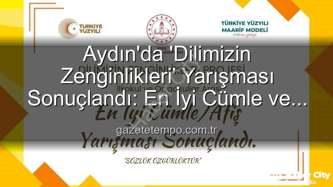 Dilimizin Zenginlikleri Projesi - Aydın'da 'Dilimizin Zenginlikleri Projesi' Ödülleri Sahiplerini Buldu: En Başarılı Cümle ve Afişler Belirlendi