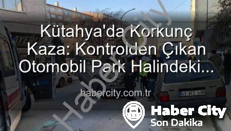 Kütahya’da Korkunç Kaza: Kontrolden Çıkan Otomobil Park Halindeki Araçlara Daldı, Takla Attı: 2 Yaralı!