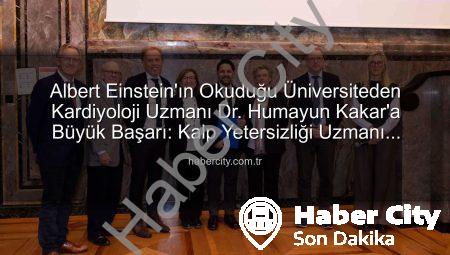 Albert Einstein’ın Okuduğu Üniversiteden Kardiyoloji Uzmanı Dr. Humayun Kakar’a Büyük Başarı: Kalp Yetersizliği Uzmanı Unvanı
