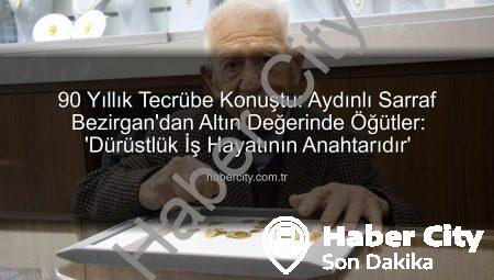 90 Yıllık Tecrübe Konuştu: Aydınlı Sarraf Bezirgan’dan Altın Değerinde Öğütler: ‘Dürüstlük İş Hayatının Anahtarıdır’