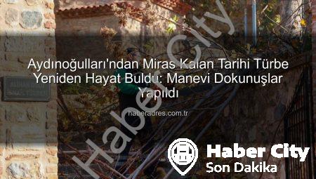 Aydınoğulları’ndan Miras Türbe Yenilendi: Tarihi Dokunuşlarla Aydın’ın Manevi Değeri Korundu