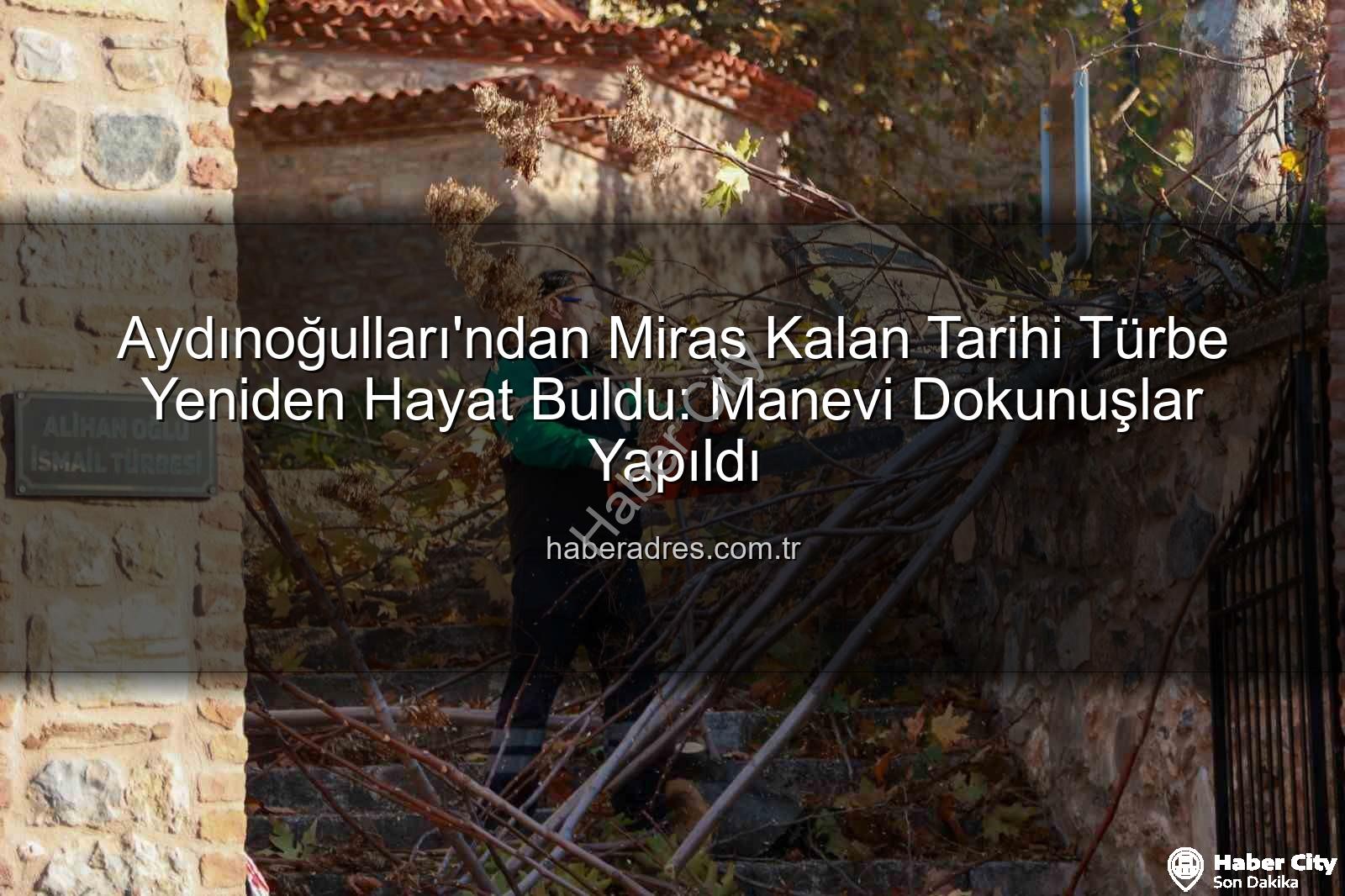 Aydınoğulları Türbesi - Aydınoğulları'ndan Miras Türbe Yenilendi: Tarihi Dokunuşlarla Aydın'ın Manevi Değeri Korundu