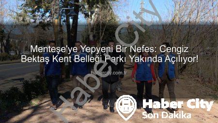 Menteşe’ye Yepyeni Bir Nefes: Cengiz Bektaş Kent Belleği Parkı Yakında Açılıyor!
