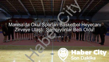 Manisa’da Okul Sporları Basketbol Heyecanı Zirveye Ulaştı: Şampiyonlar Belli Oldu!