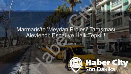 Marmaris’te ‘Meydan Projesi’ Tartışması Alevlendi: Esnaf ve Halk Tepkili!