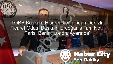 TOBB Başkanı Hisarcıklıoğlu’ndan Denizli Ticaret Odası Başkanı Erdoğan’a Tam Not: ‘Paris, Berlin, Londra Ayarında’