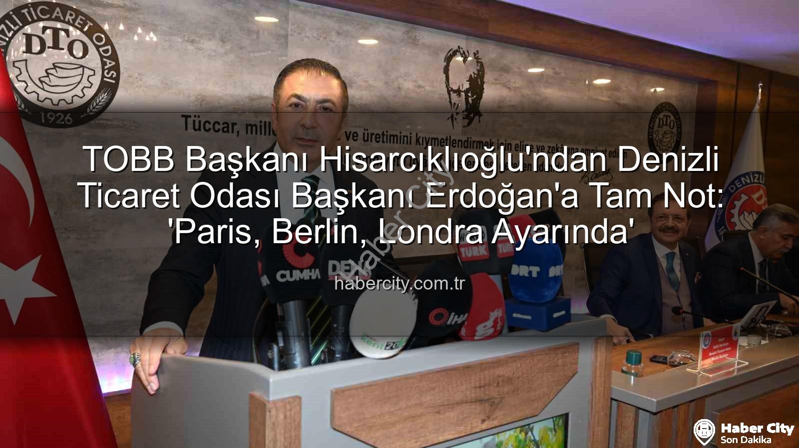 Denizli Ticaret Odası - TOBB Başkanı Hisarcıklıoğlu'ndan Denizli Ticaret Odası Başkanı Erdoğan'a Tam Not: 'Paris, Berlin, Londra Ayarında'