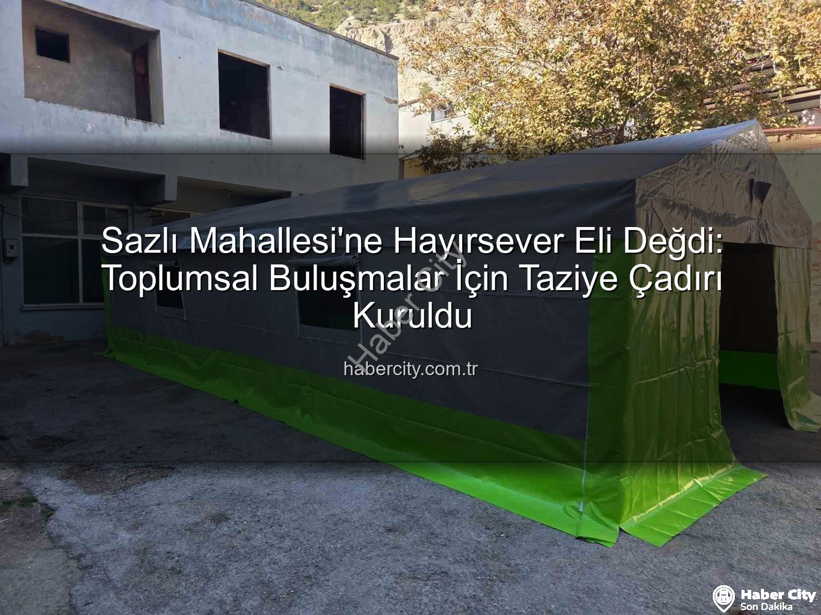 Sazlı Mahallesi taziye çadırı - Sazlı Mahallesi'ne Hayırsever Eli Değdi: Toplumsal Buluşmalar İçin Taziye Çadırı Kuruldu