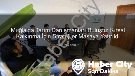 Muğla’da Tarım Danışmanları Buluştu: Kırsal Kalkınma İçin Stratejiler Masaya Yatırıldı