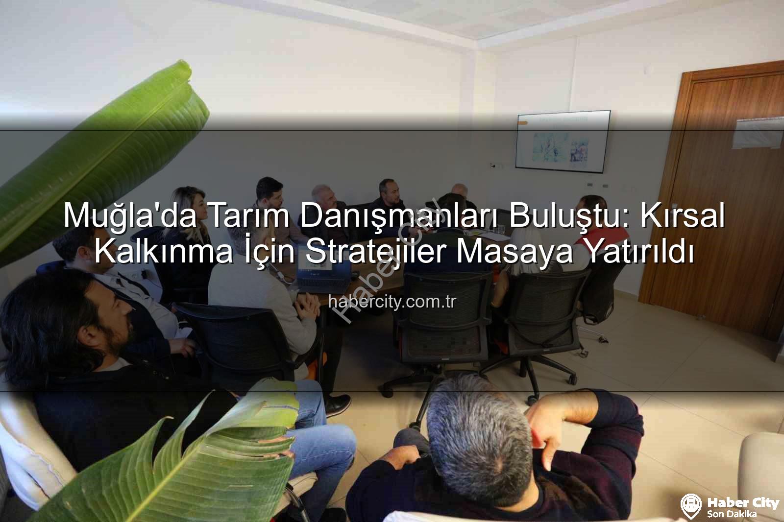 tarım danışmanları - Muğla'da Tarım Danışmanları Buluştu: Kırsal Kalkınma İçin Stratejiler Masaya Yatırıldı