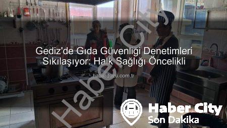 Gediz’de Güvenli Gıda İçin Denetimler Sıklaştı: Halk Sağlığı Öncelikli
