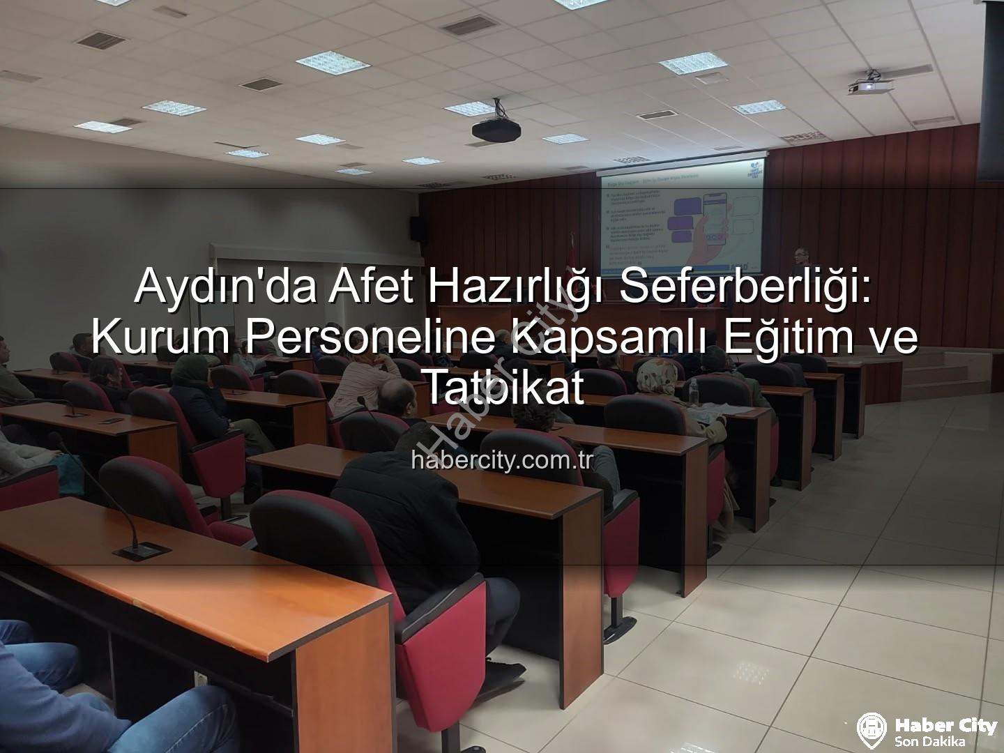 afet farkındalık eğitimi - Aydın'da Afet Hazırlığı Seferberliği: Kurum Personeline Kapsamlı Eğitim ve Tatbikat