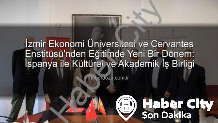İzmir Ekonomi Üniversitesi ve Cervantes Enstitüsü’nden Eğitimde Yeni Bir Dönem: İspanyolca Köprüsü Kuruluyor