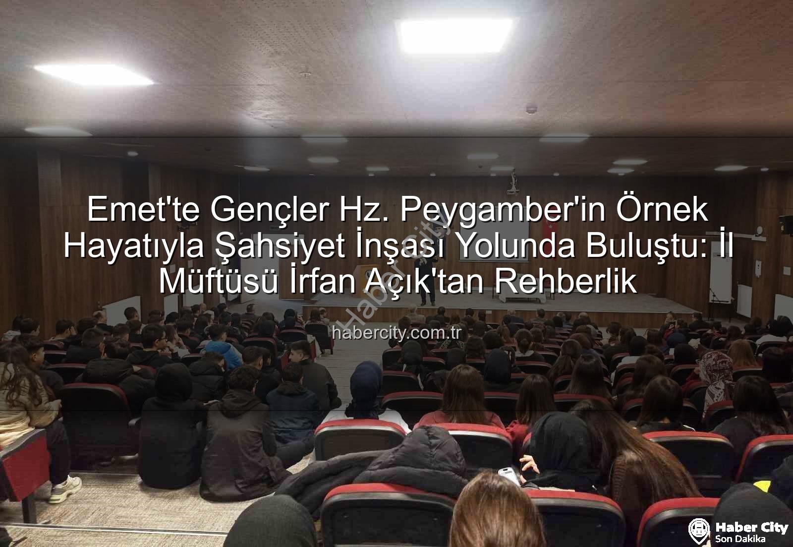 Hz. Peygamber ve Şahsiyet İnşası - Emet'te Gençler Hz. Peygamber'in Örnek Hayatıyla Şahsiyet İnşası Yolunda Buluştu: İl Müftüsü İrfan Açık'tan Rehberlik