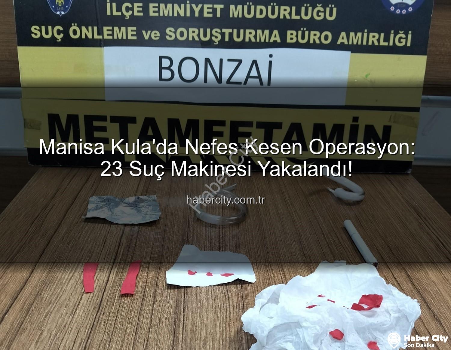 Kula narkotik - Manisa Kula'da Nefes Kesen Operasyon: 23 Suç Makinesi Yakalandı!