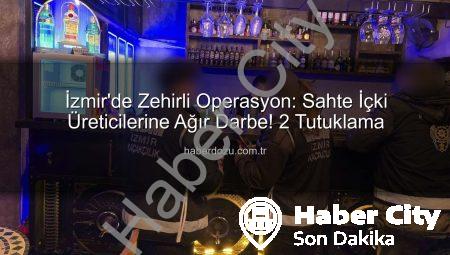 İzmir’de Nefes Kesen Sahte İçki Operasyonu: 2 Kişi Tutuklandı, Binlerce Litre Sahte Alkole El Konuldu