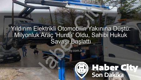 Yıldırım Elektrikli Otomobilin Yakınına Düştü: Milyonluk Araç ‘Hurda’ Oldu, Sahibi Hukuk Savaşı Başlattı