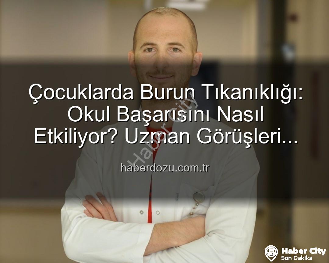 çocuklarda burun tıkanıklığı - Çocuklarda Burun Tıkanıklığı: Okul Başarısını Derinden Etkileyen Gizli Tehlike!