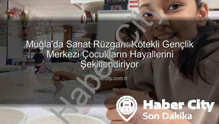 Muğla’da Sanat Rüzgarı: Kötekli Gençlik Merkezi Çocukların Hayallerini Şekillendiriyor