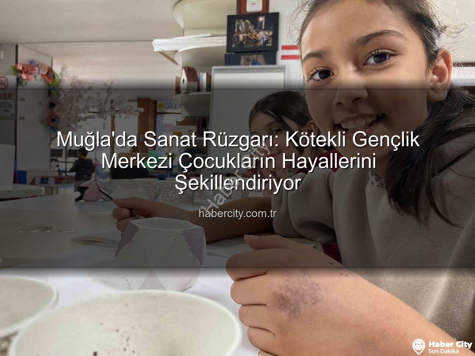Kötekli Gençlik Merkezi - Muğla'da Sanat Rüzgarı: Kötekli Gençlik Merkezi Çocukların Hayallerini Şekillendiriyor