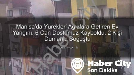 Manisa’da Yürekleri Ağızlara Getiren Ev Yangını: 6 Can Dostumuz Kayboldu, 2 Kişi Dumanla Boğuştu