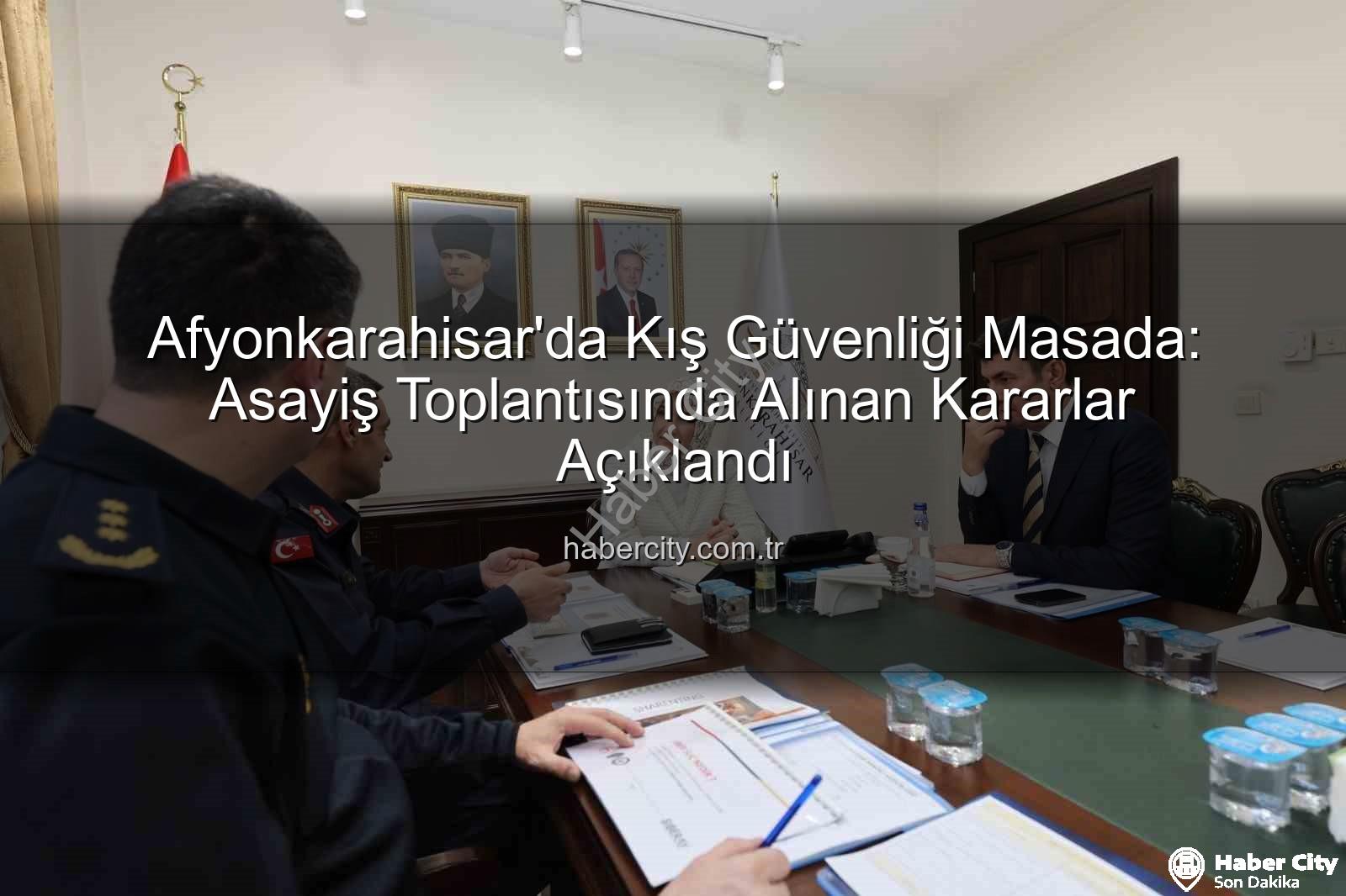 Afyonkarahisar asayiş - Afyonkarahisar'da Kış Güvenliği Masada: Asayiş Toplantısında Alınan Kararlar Açıklandı