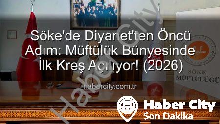 Söke’de Diyanet’ten Öncü Adım: Müftülük Bünyesinde İlk Kreş Açılıyor! (2026)