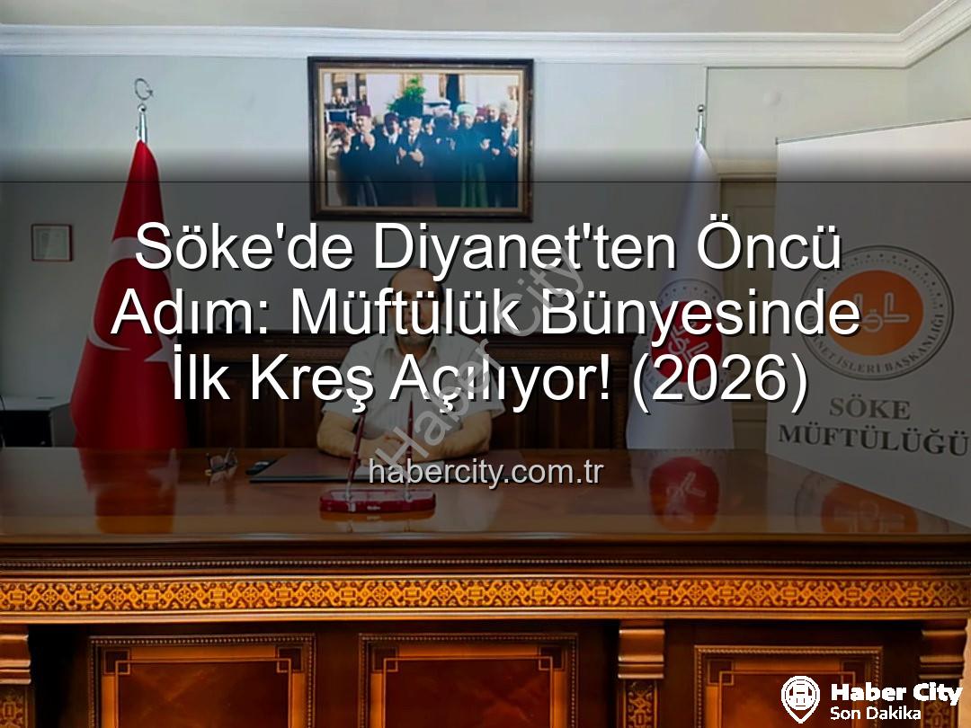 Söke müftülük kreş - Söke'de Diyanet'ten Öncü Adım: Müftülük Bünyesinde İlk Kreş Açılıyor! (2026)