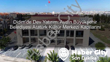 Didim’de Dev Yatırım: Aydın Büyükşehir Belediyesi Atatürk Kültür Merkezi Kapılarını Açtı!