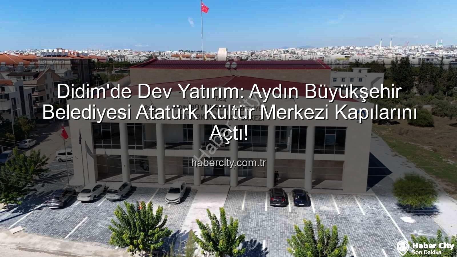 Didim Atatürk Kültür Merkezi - Didim'de Dev Yatırım: Aydın Büyükşehir Belediyesi Atatürk Kültür Merkezi Kapılarını Açtı!