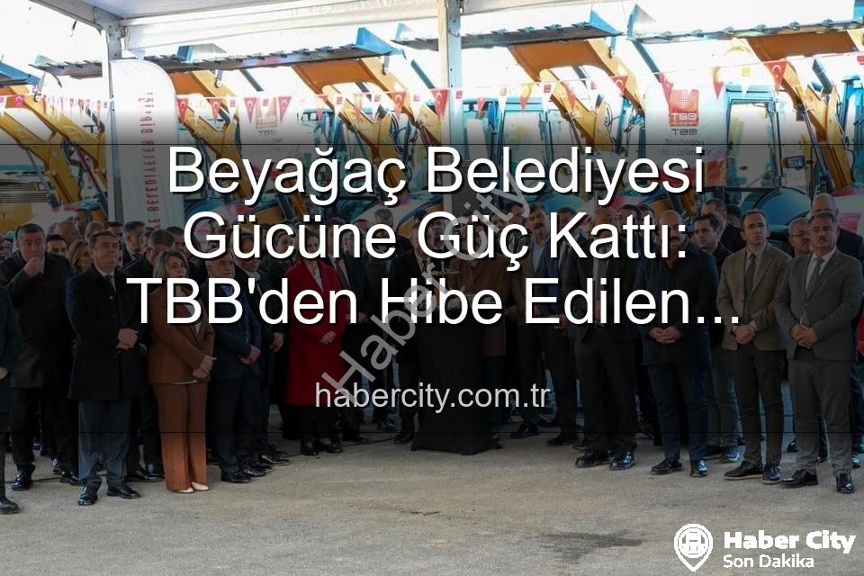 Beyağaç Belediyesi araç - Beyağaç Belediyesi Gücüne Güç Kattı: TBB'den Hibe Edilen Damperli Kamyonet Hizmette!