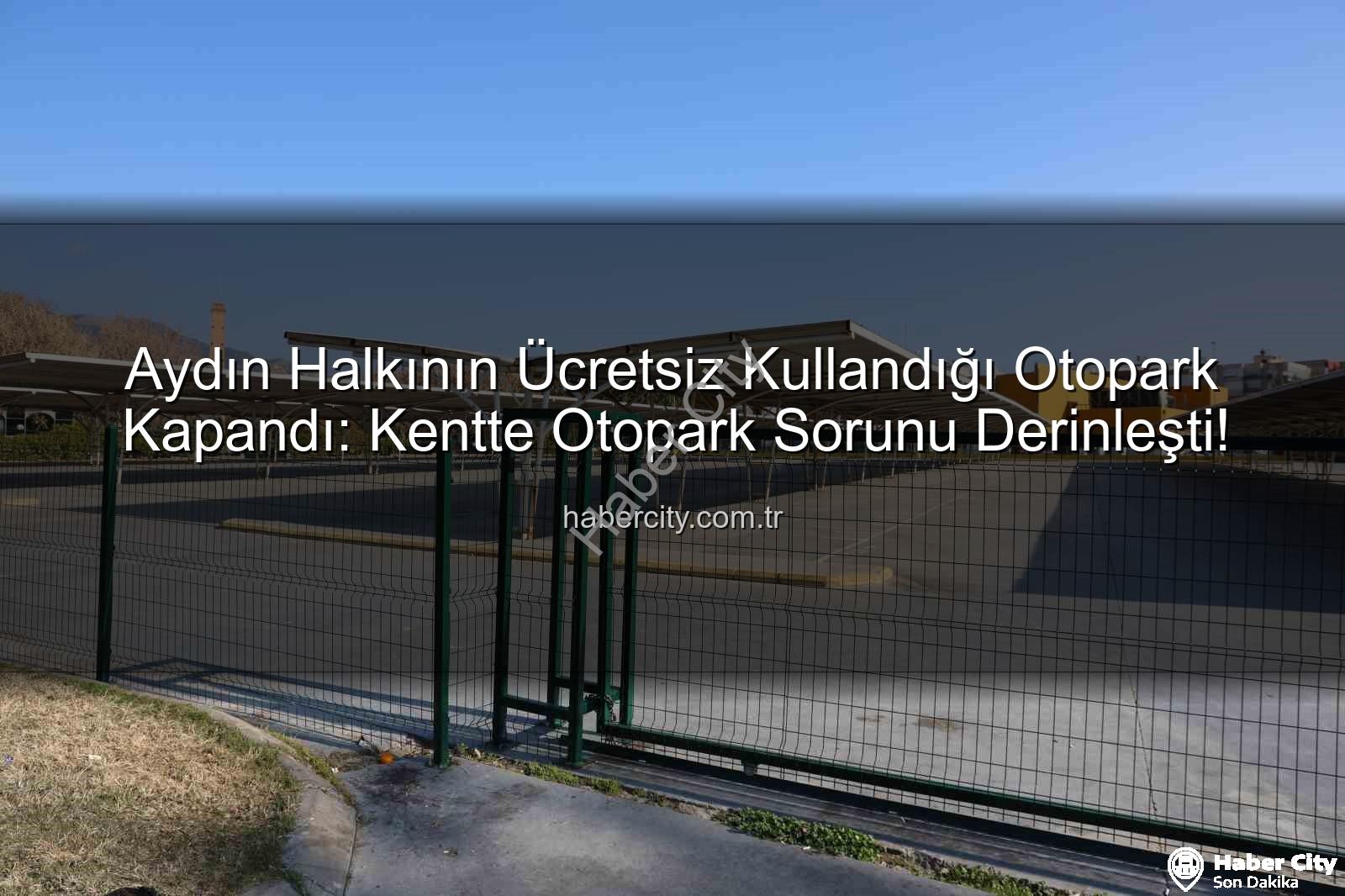 Aydın otopark sorunu - Aydın Halkının Ücretsiz Kullandığı Otopark Kapandı: Kentte Otopark Sorunu Derinleşti!