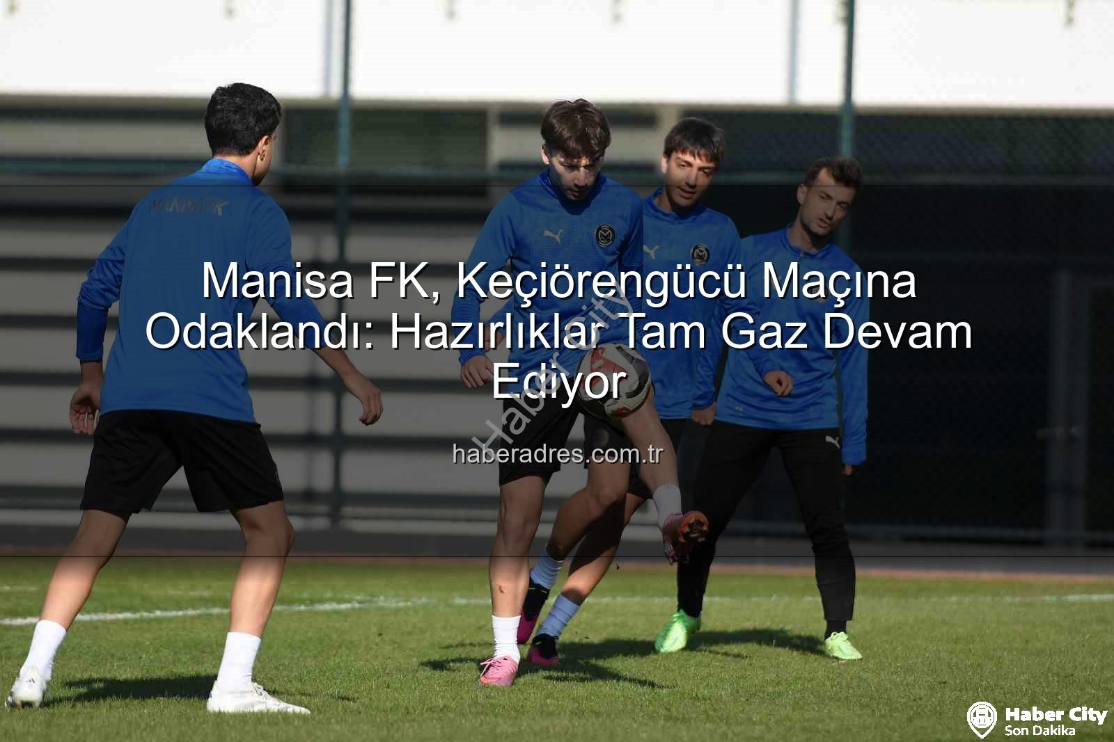Manisa FK Keçiörengücü - Manisa FK, Keçiörengücü Maçına Odaklandı: Takti̇k Antrenmanlarla Hazırlıklar Sürüyor