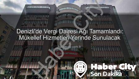 Denizli’de Vergi Dairesi Ağı Tamamlandı: Mükellef Hizmetleri Yerinde Sunulacak