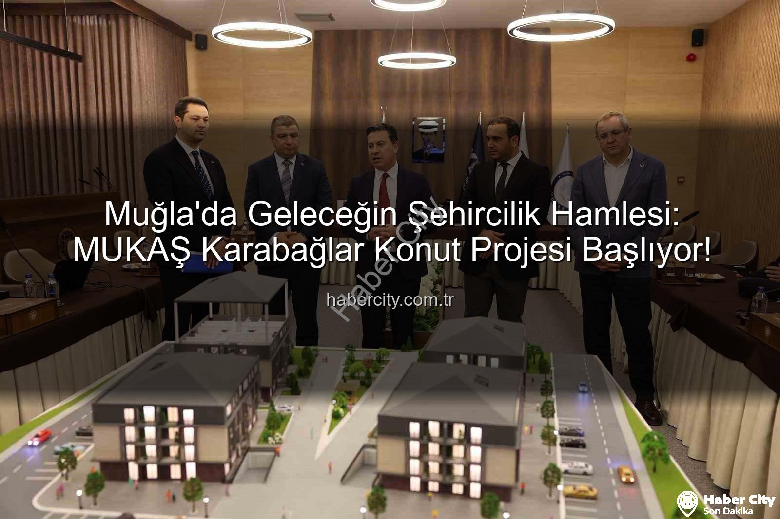 Muğla konut projesi - Muğla'da Geleceğin Şehircilik Hamlesi: MUKAŞ Karabağlar Konut Projesi Başlıyor!