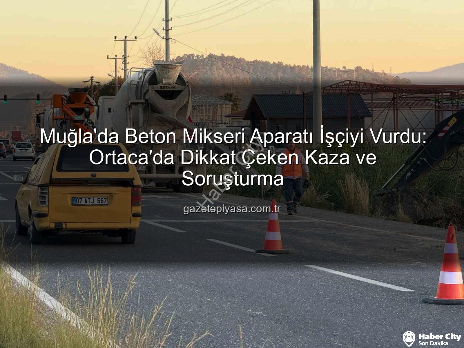 beton mikseri kazası - Muğla'da Şok Eden Kaza: Beton Mikseri Aparatı İşçiyi Hastanelik Etti!