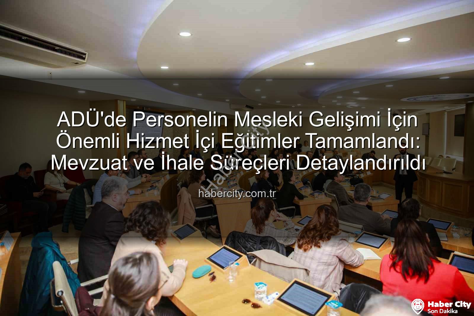 hizmet içi eğitim - ADÜ'de Personelin Mesleki Gelişimi İçin Önemli Hizmet İçi Eğitimler Tamamlandı: Mevzuat ve İhale Süreçleri Detaylandırıldı