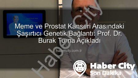Meme ve Prostat Kanseri Arasındaki Şaşırtıcı Genetik Bağlantı: Prof. Dr. Burak Turna Açıkladı